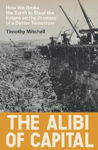 Picture of The Alibi of Capital: How We Broke the Earth to Steal the Future on the Promise of a Better Tomorrow