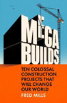 Picture of Mega Builds: Ten Colossal Construction Projects That Will Change Our World