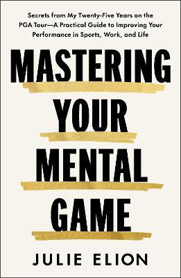 Picture of Mastering Your Mental Game: Secrets from My Thirty Years on the PGA Tour: A Practical Guide to Improving Your Performance in Sports, Work and Life