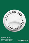 Picture of Get on the Job and Organize: Standing Up for a Better Workplace and a Better World