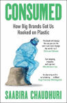 Picture of Consumed: How Big Brands Got Us Hooked on Plastic: Longlisted for the FT Business Book of the Year