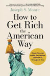 Picture of How to Get Rich the American Way: Classic financial advice that worked (and didn't) throughout time