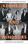 Picture of The Kennedys and the Windsors: The Story of Two Dynasties, One Born, One Made