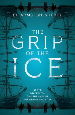 Picture of The Grip of the Ice: Scott, Shackleton and Survival in the Frozen Frontier
