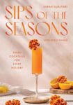 Picture of Sips of the Seasons: Fresh Cocktails for Every Holiday
