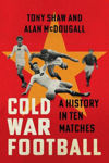 Picture of Cold War Football: A History in Ten Matches