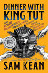 Picture of Dinner with King Tut: How Rogue Archaeologists Are Recreating the Sights, Sounds, Smells, and Tastes of Lost Civilizations