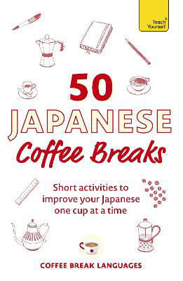 Picture of 50 Japanese Coffee Breaks: Short activities to improve your Japanese one cup at a time