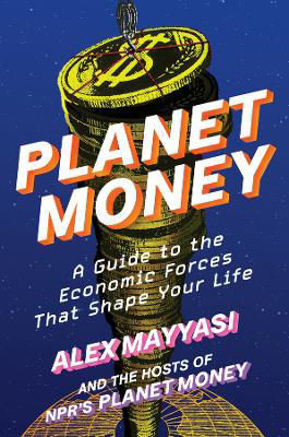 Picture of Planet Money: A Guide to the Economic Forces That Shape Your Life