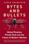 Picture of Bytes and Bullets: Global Rivalries, Private Tech and the Future of Modern Warfare