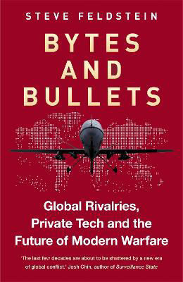 Picture of Bytes and Bullets: Global Rivalries, Private Tech and the Future of Modern Warfare