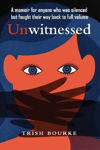 Picture of Unwitnessed : A memoir for anyone who was silent but fought their way back to full volume