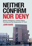 Picture of Neither Confirm Nor Deny : Lawless Agent Running, the Suppression of Truth, and MI5