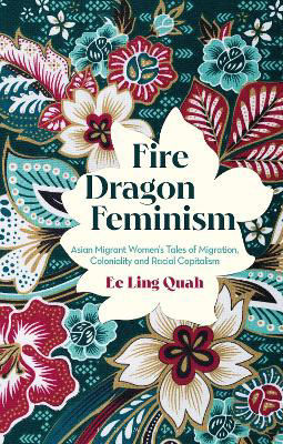 Picture of Fire Dragon Feminism: Asian Migrant Women's Tales Of Migration, Coloniality And Racial Capitalism
